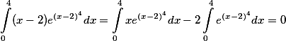 \int\limits_{0}^{4}(x-2)e^{(x-2)^4}dx = \int\limits_{0}^{4}xe^{(x-2)^4}dx -2\int\limits_{0}^{4}e^{(x-2)^4}dx = 0